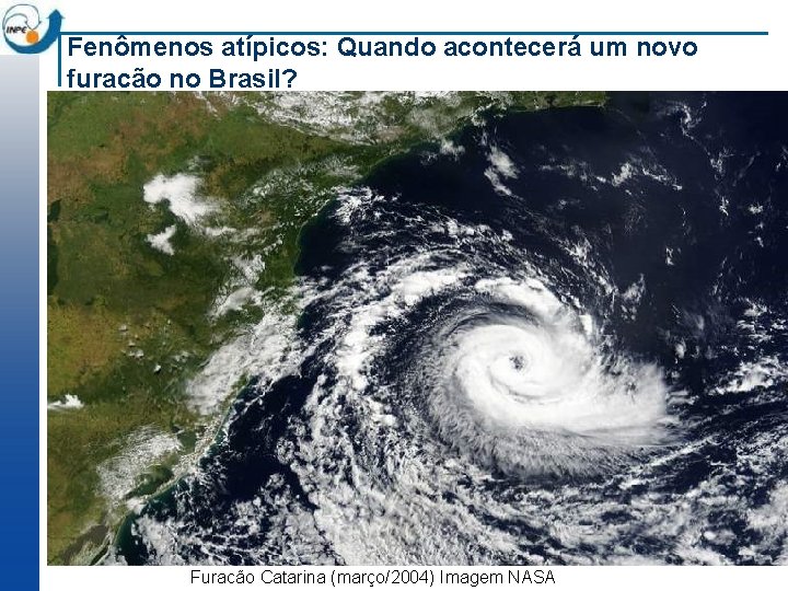 Fenômenos atípicos: Quando acontecerá um novo furacão no Brasil? Furacão Catarina (março/2004) Imagem NASA
