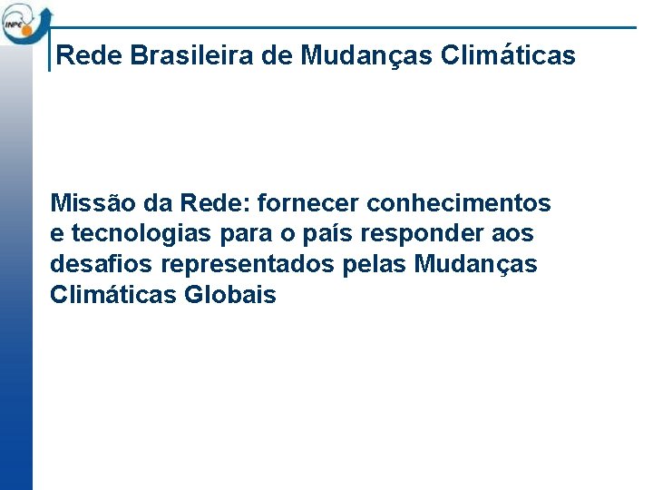 Rede Brasileira de Mudanças Climáticas Missão da Rede: fornecer conhecimentos e tecnologias para o