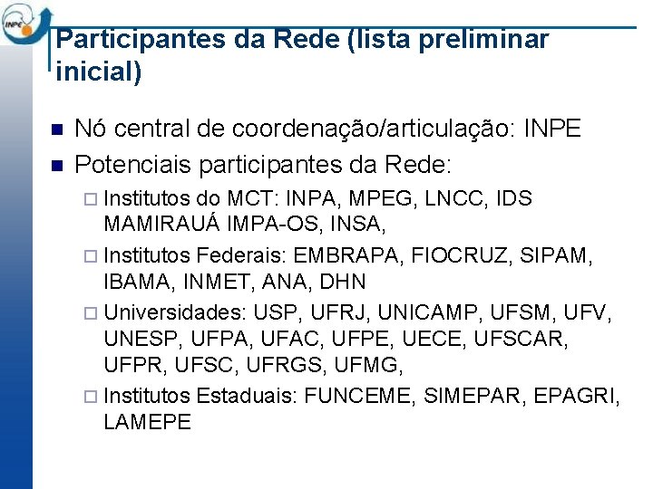 Participantes da Rede (lista preliminar inicial) n n Nó central de coordenação/articulação: INPE Potenciais