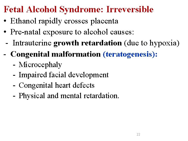 Fetal Alcohol Syndrome: Irreversible • Ethanol rapidly crosses placenta • Pre-natal exposure to alcohol