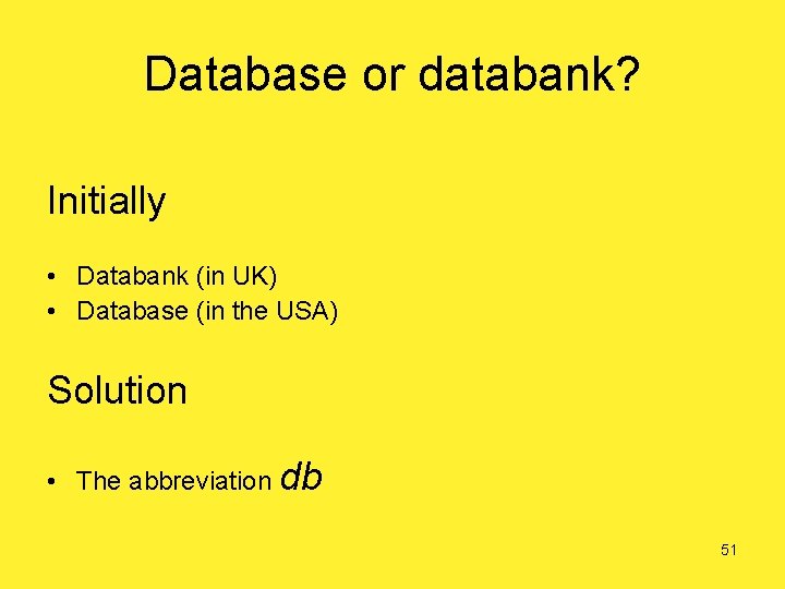 Database or databank? Initially • Databank (in UK) • Database (in the USA) Solution