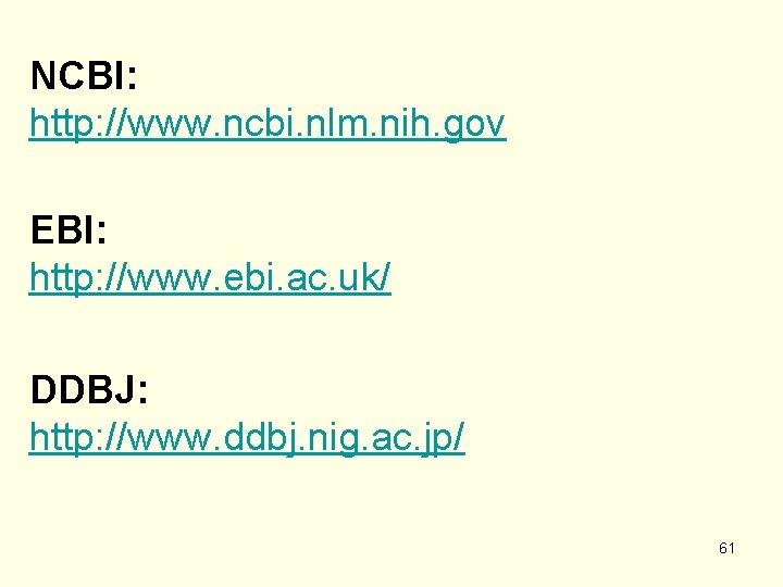 NCBI: http: //www. ncbi. nlm. nih. gov EBI: http: //www. ebi. ac. uk/ DDBJ: