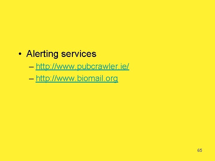  • Alerting services – http: //www. pubcrawler. ie/ – http: //www. biomail. org