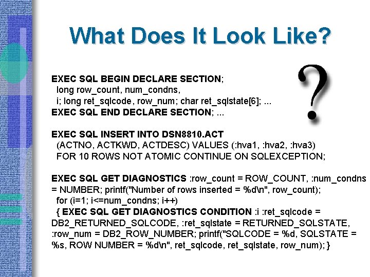 What Does It Look Like? EXEC SQL BEGIN DECLARE SECTION; long row_count, num_condns, i;
