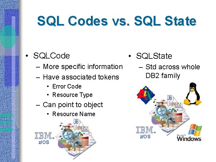 SQL Codes vs. SQL State • SQLCode – More specific information – Have associated