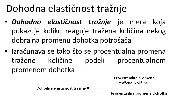 Dohodna elastičnost tražnje • Dohodna elastičnost tražnje je mera koja pokazuje koliko reaguje tražena