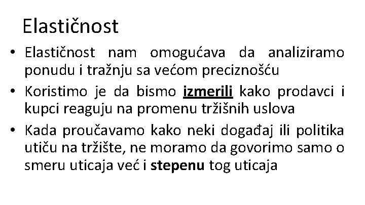 Elastičnost • Elastičnost nam omogućava da analiziramo ponudu i tražnju sa većom preciznošću •