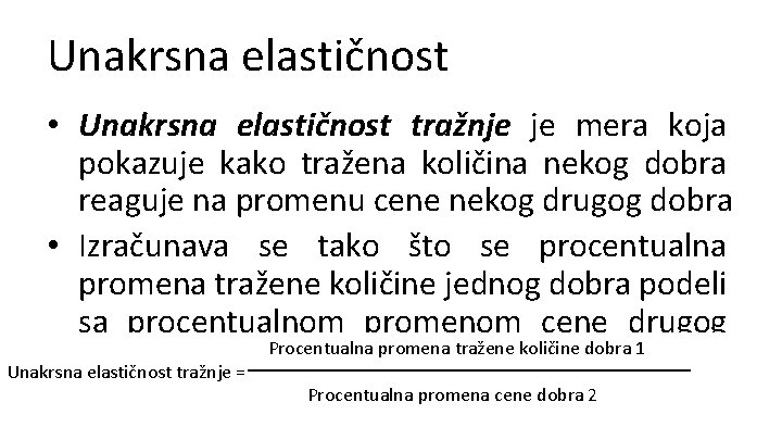 Unakrsna elastičnost • Unakrsna elastičnost tražnje je mera koja pokazuje kako tražena količina nekog