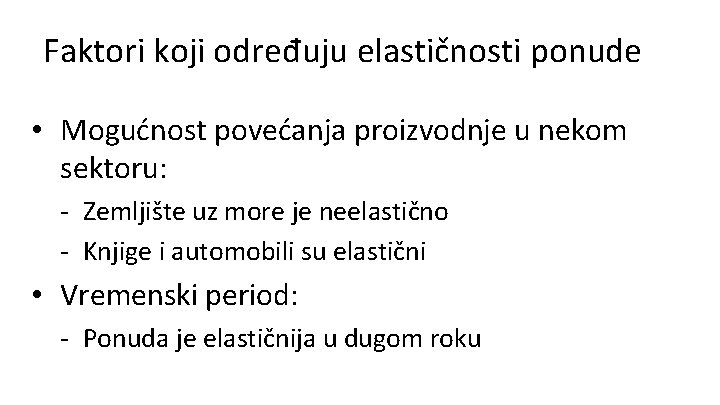 Faktori koji određuju elastičnosti ponude • Mogućnost povećanja proizvodnje u nekom sektoru: - Zemljište