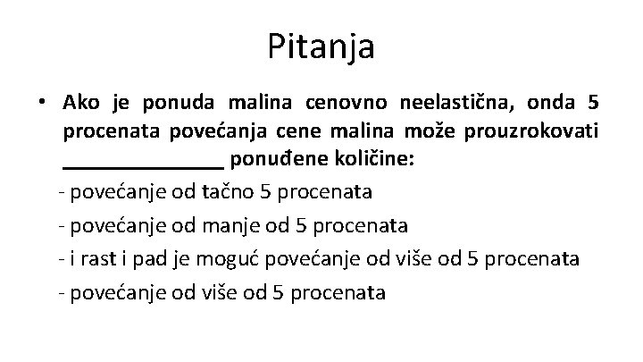 Pitanja • Ako je ponuda malina cenovno neelastična, onda 5 procenata povećanja cene malina