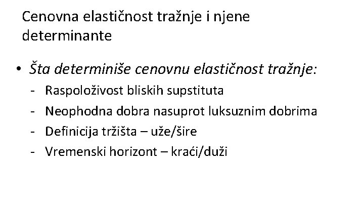 Cenovna elastičnost tražnje i njene determinante • Šta determiniše cenovnu elastičnost tražnje: - Raspoloživost