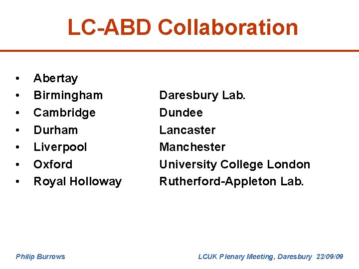 LC-ABD Collaboration • • Abertay Birmingham Cambridge Durham Liverpool Oxford Royal Holloway Philip Burrows