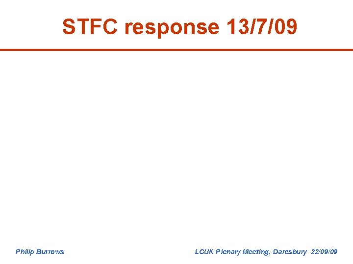 STFC response 13/7/09 Philip Burrows LCUK Plenary Meeting, Daresbury 22/09/09 