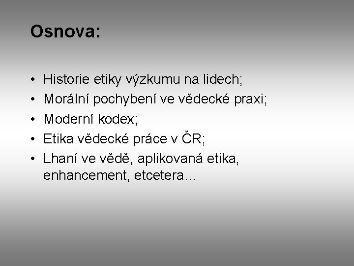 Osnova: • • • Historie etiky výzkumu na lidech; Morální pochybení ve vědecké praxi;