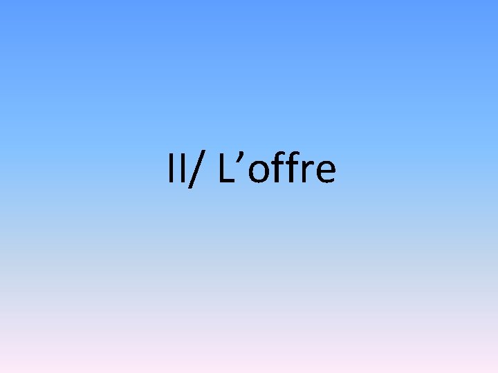 II/ L’offre 