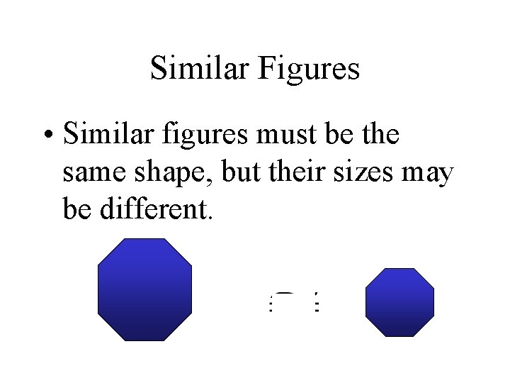 Similar Figures • Similar figures must be the same shape, but their sizes may