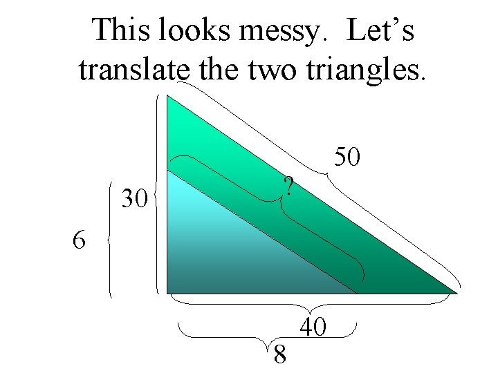 This looks messy. Let’s translate the two triangles. 30 50 ? 6 8 40