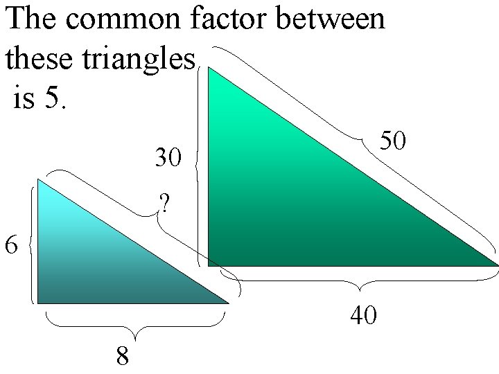 The common factor between these triangles is 5. 50 30 ? 6 40 8
