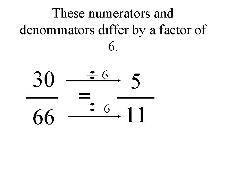 These numerators and denominators differ by a factor of 6. 30 6 5 66