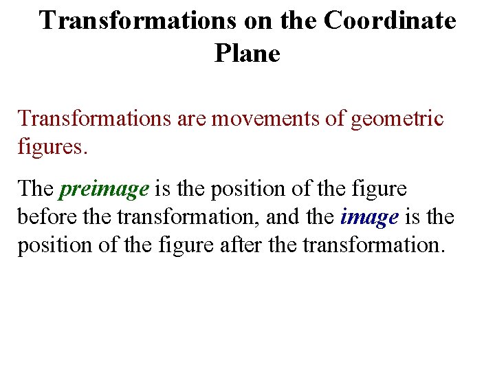 Transformations on the Coordinate Plane Transformations are movements of geometric figures. The preimage is