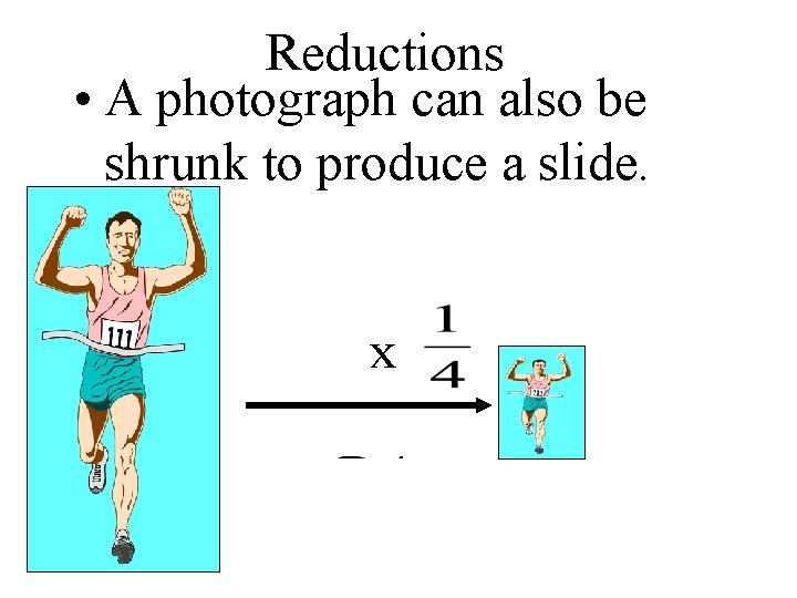 Reductions • A photograph can also be shrunk to produce a slide. x 