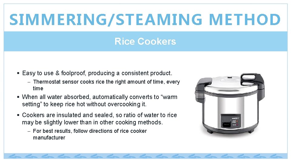 SIMMERING/STEAMING METHOD Rice Cookers § Easy to use & foolproof, producing a consistent product.