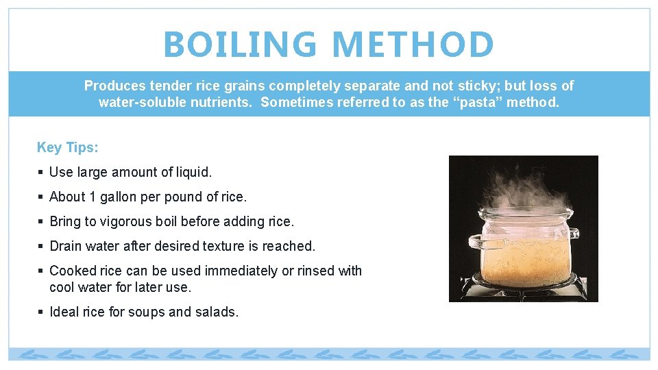 BOILING METHOD Produces tender rice grains completely separate and not sticky; but loss of