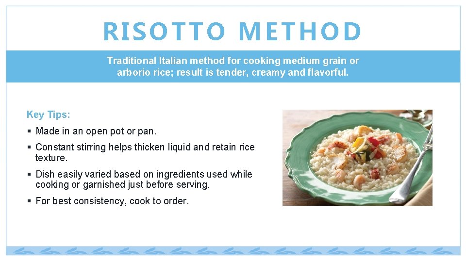 RISOTTO METHOD Traditional Italian method for cooking medium grain or arborio rice; result is