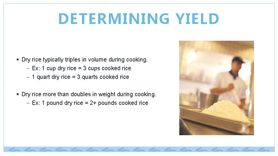 DETERMINING YIELD § Dry rice typically triples in volume during cooking. - Ex: 1