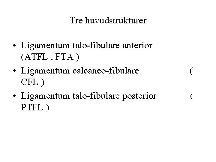 Tre huvudstrukturer • Ligamentum talo-fibulare anterior (ATFL , FTA ) • Ligamentum calcaneo-fibulare CFL