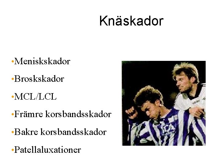 Knäskador • Meniskskador • Broskskador • MCL/LCL • Främre korsbandsskador • Bakre korsbandsskador •