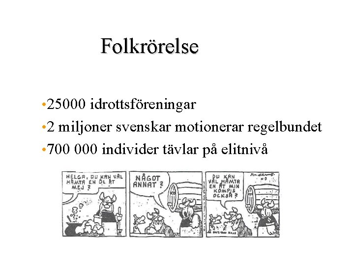 Folkrörelse • 25000 idrottsföreningar • 2 miljoner svenskar motionerar regelbundet • 700 000 individer