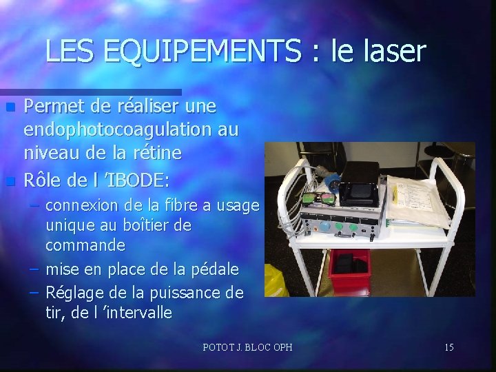 LES EQUIPEMENTS : le laser n n Permet de réaliser une endophotocoagulation au niveau