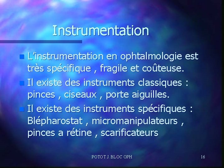 Instrumentation L’instrumentation en ophtalmologie est très spécifique , fragile et coûteuse. n Il existe