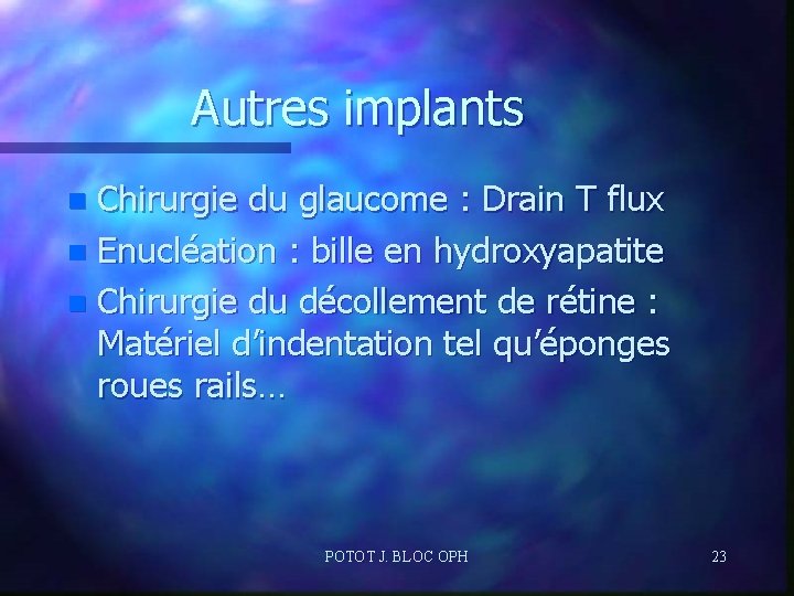 Autres implants Chirurgie du glaucome : Drain T flux n Enucléation : bille en