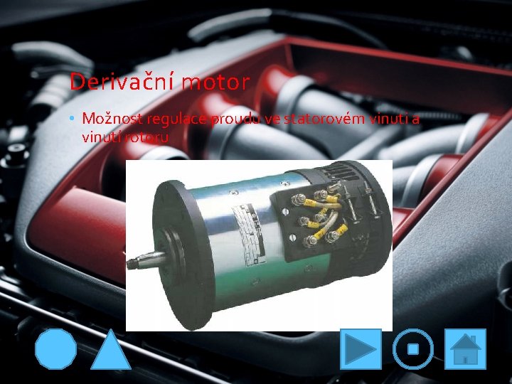 Derivační motor • Možnost regulace proudu ve statorovém vinuti a vinutí rotoru 