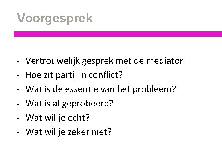 Voorgesprek • • • Vertrouwelijk gesprek met de mediator Hoe zit partij in conflict?