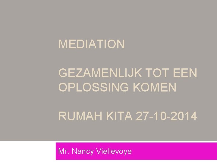 MEDIATION GEZAMENLIJK TOT EEN OPLOSSING KOMEN RUMAH KITA 27 -10 -2014 Mr. Nancy Viellevoye