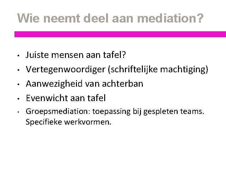 Wie neemt deel aan mediation? • • • Juiste mensen aan tafel? Vertegenwoordiger (schriftelijke