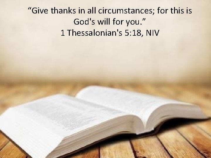 “Give thanks in all circumstances; for this is God's will for you. ” 1