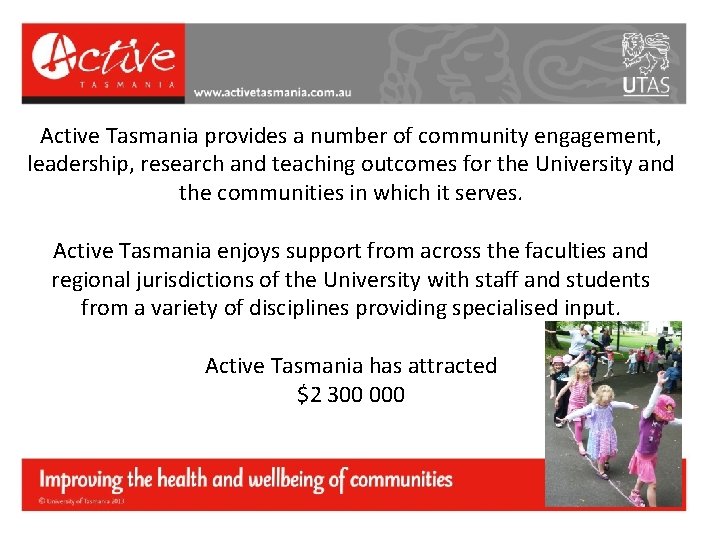 Active Tasmania provides a number of community engagement, leadership, research and teaching outcomes for