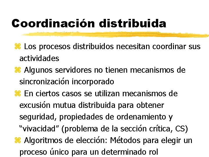 Coordinación distribuida z Los procesos distribuidos necesitan coordinar sus actividades z Algunos servidores no