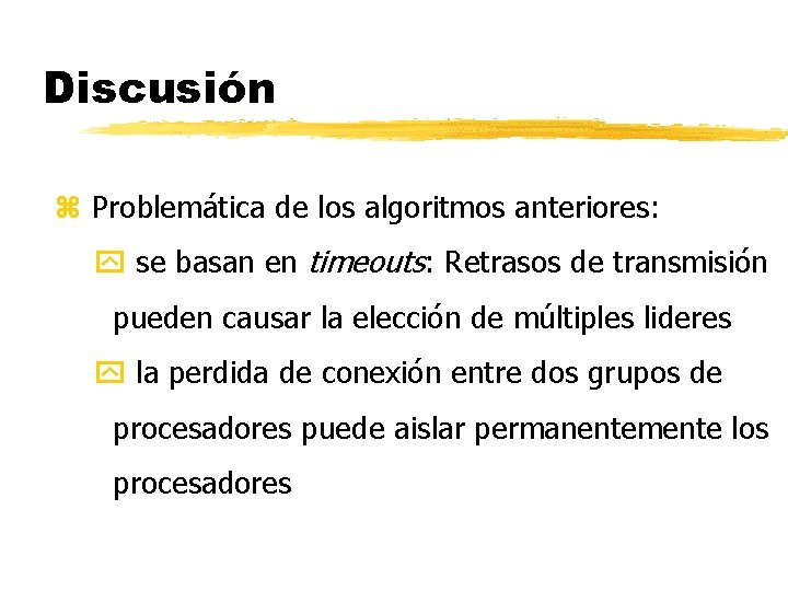 Discusión z Problemática de los algoritmos anteriores: se basan en timeouts: Retrasos de transmisión