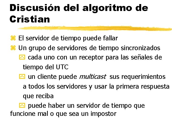 Discusión del algoritmo de Cristian z El servidor de tiempo puede fallar z Un