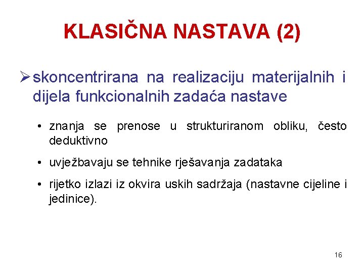 KLASIČNA NASTAVA (2) Ø skoncentrirana na realizaciju materijalnih i dijela funkcionalnih zadaća nastave •