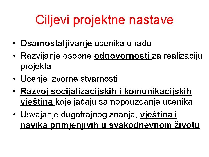 Ciljevi projektne nastave • Osamostaljivanje učenika u radu • Razvijanje osobne odgovornosti za realizaciju