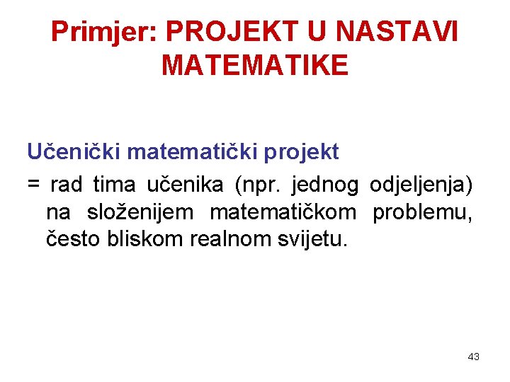 Primjer: PROJEKT U NASTAVI MATEMATIKE Učenički matematički projekt = rad tima učenika (npr. jednog