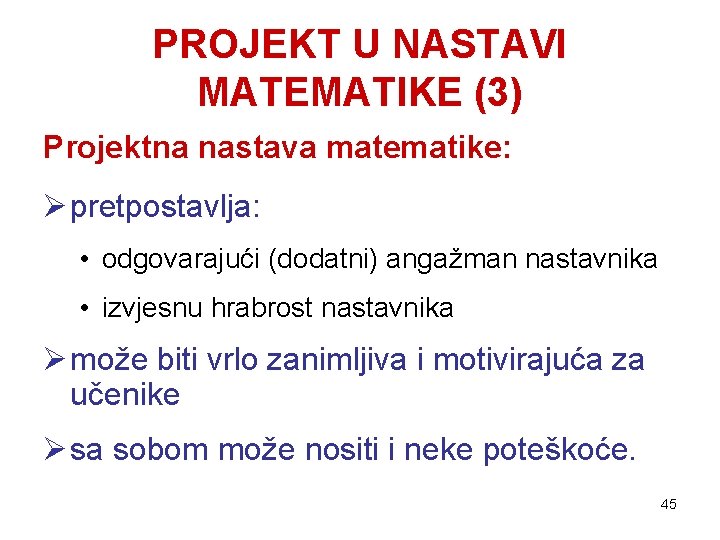 PROJEKT U NASTAVI MATEMATIKE (3) Projektna nastava matematike: Ø pretpostavlja: • odgovarajući (dodatni) angažman