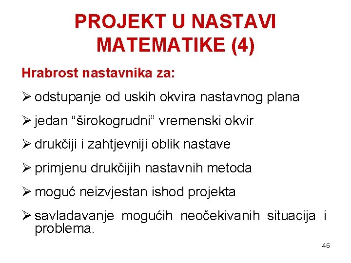 PROJEKT U NASTAVI MATEMATIKE (4) Hrabrost nastavnika za: Ø odstupanje od uskih okvira nastavnog