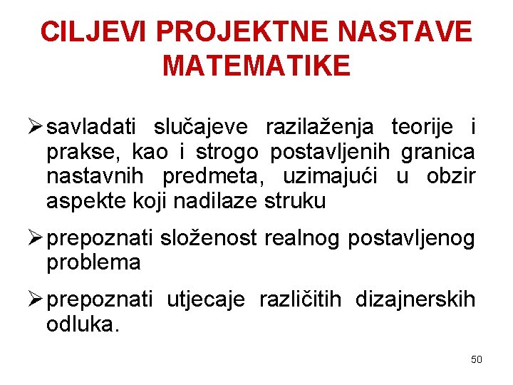 CILJEVI PROJEKTNE NASTAVE MATEMATIKE Ø savladati slučajeve razilaženja teorije i prakse, kao i strogo